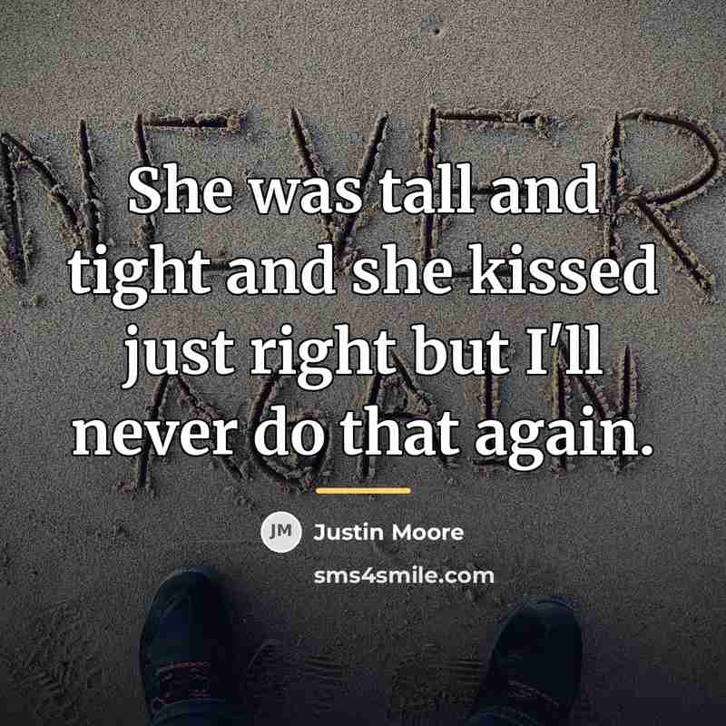 “She was tall and tight and she kissed just right…” quote by Justin Moore