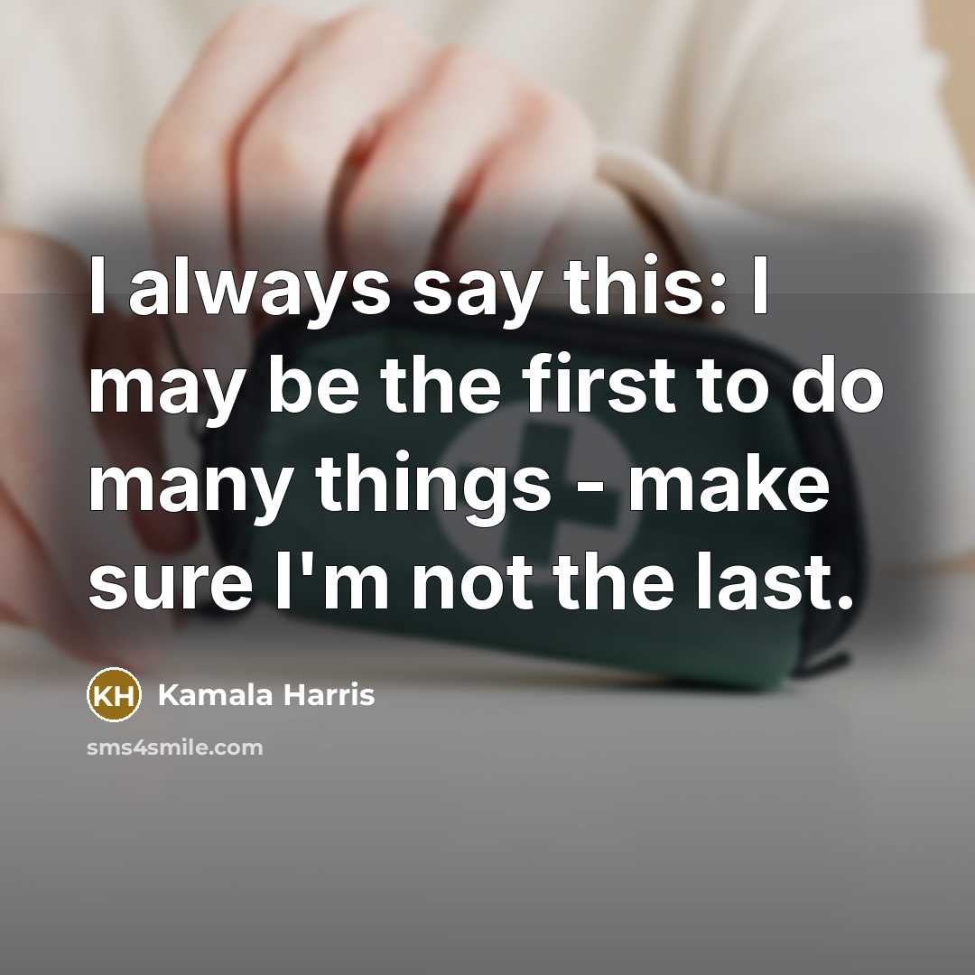 “I always say this: I may be the first to…” quote by Kamala Harris