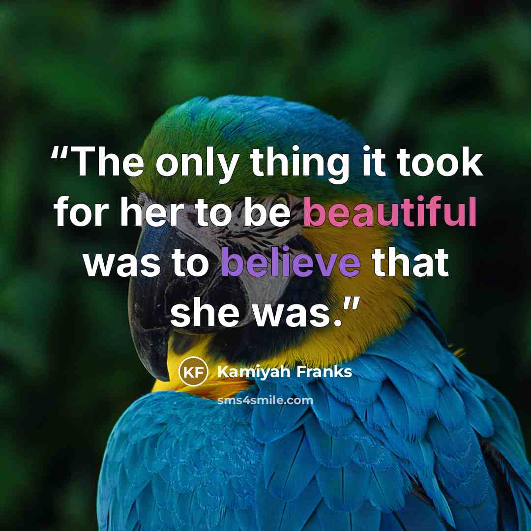 “The only thing it took for her to be beautiful was to believe that she was.” quote by Kamiyah Franks