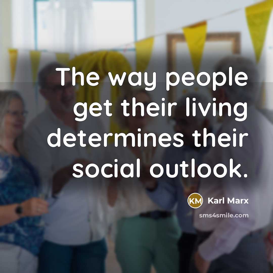 “The way people get their living determines their social outlook.…” quote by Karl Marx