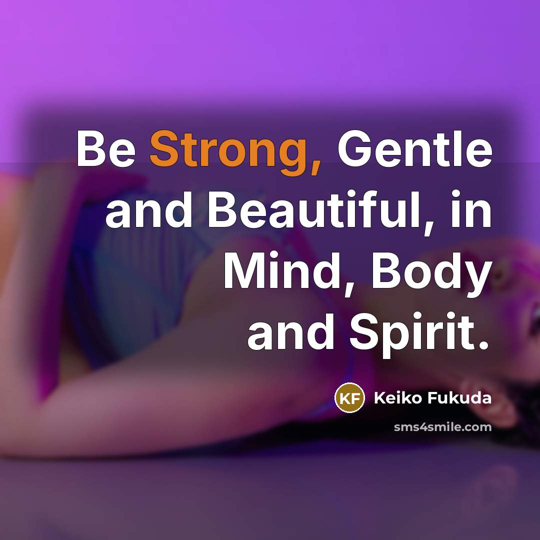 “Be Strong, Gentle and Beautiful, in Mind, Body and Spirit.…” quote by Keiko Fukuda