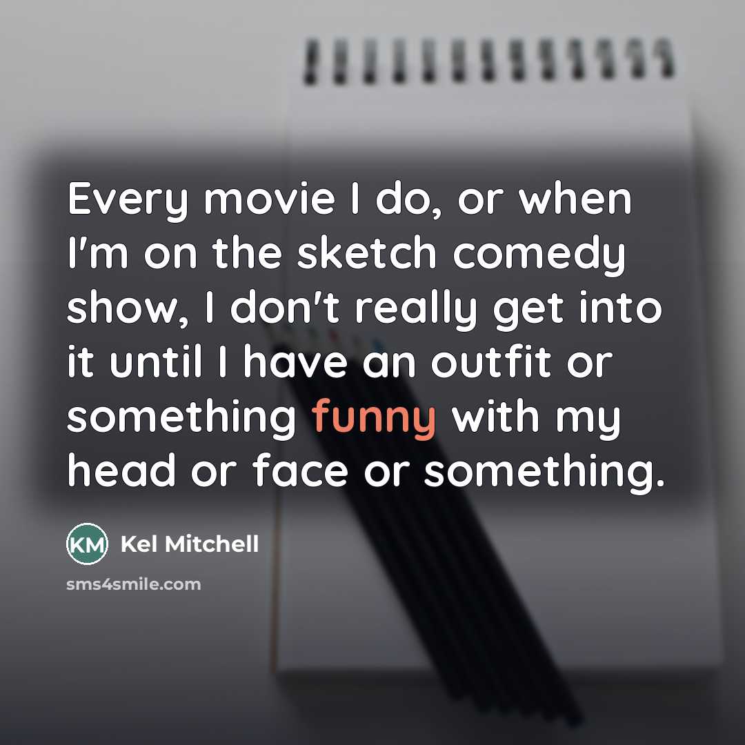 “Every movie I do, or when I'm on the sketch…” quote by Kel Mitchell