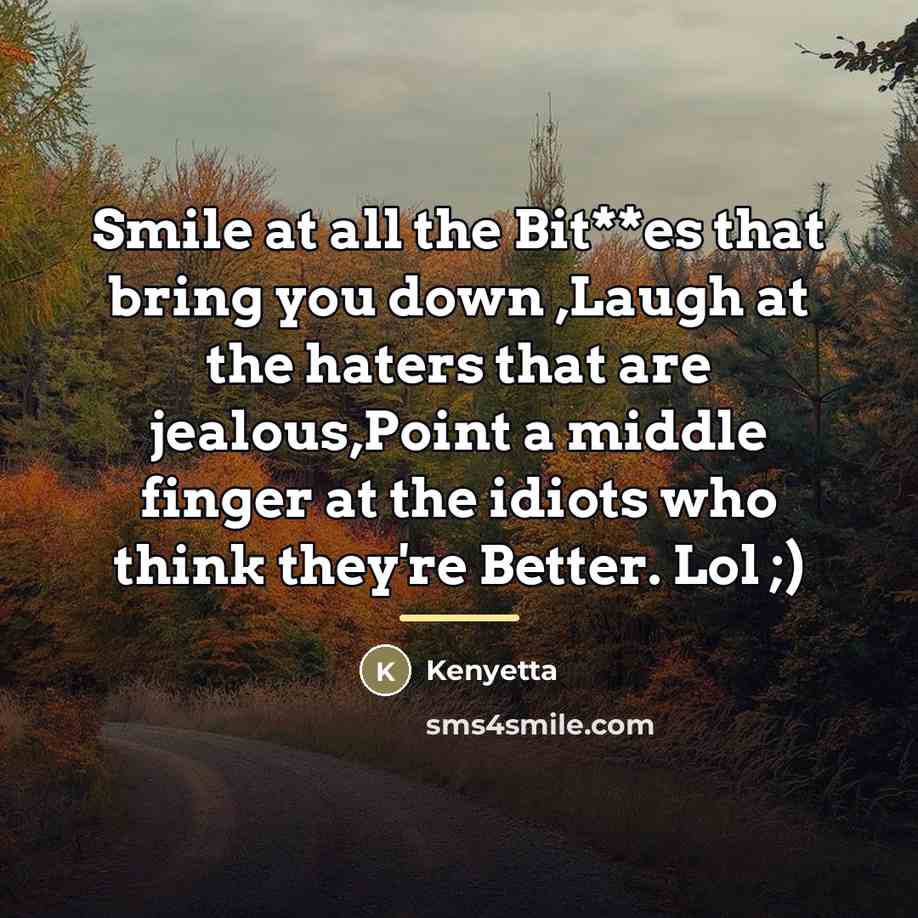 “Smile at all the Bit**es that bring you down ,Laugh…” quote by Kenyetta