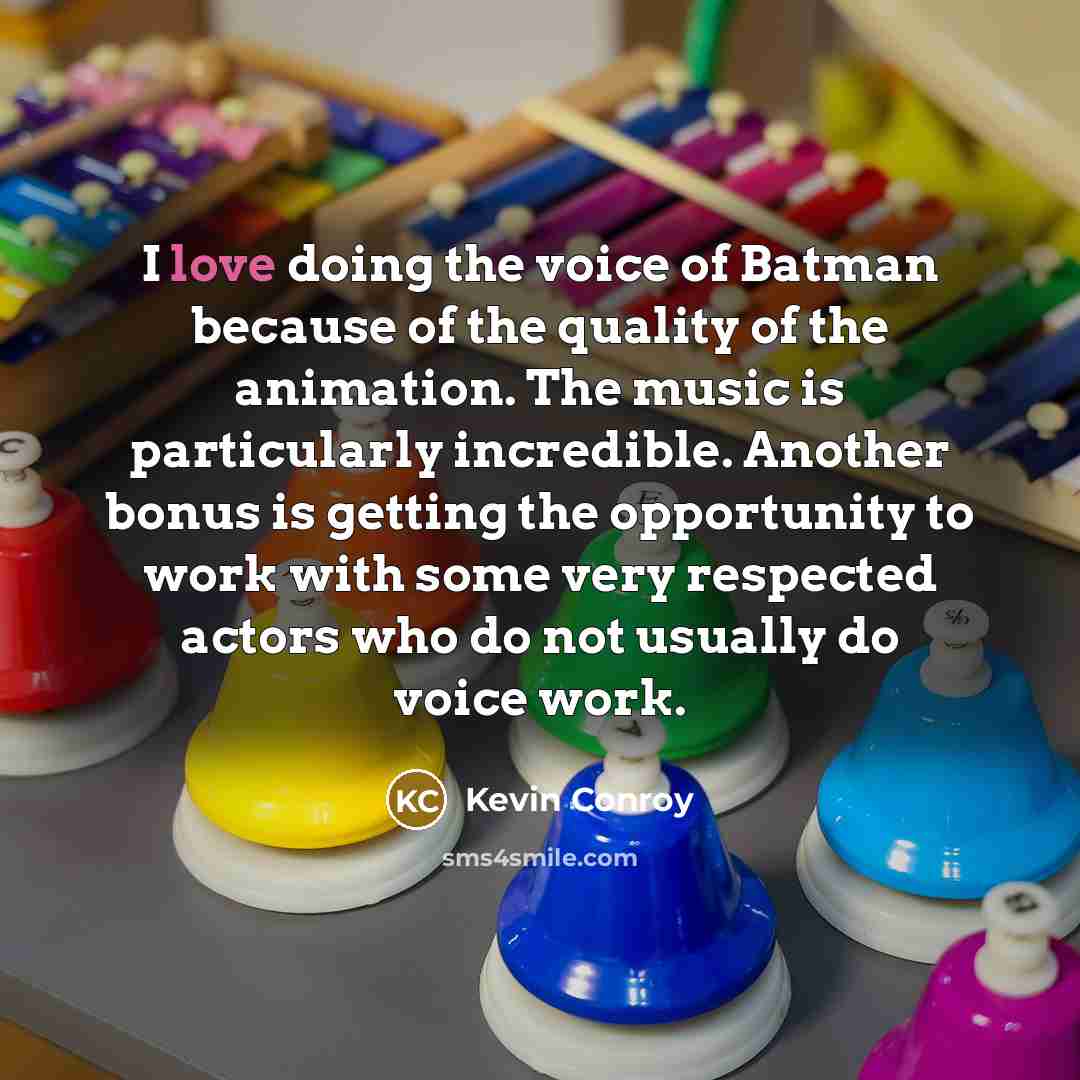 “I love doing the voice of Batman because of the…” quote by Kevin Conroy