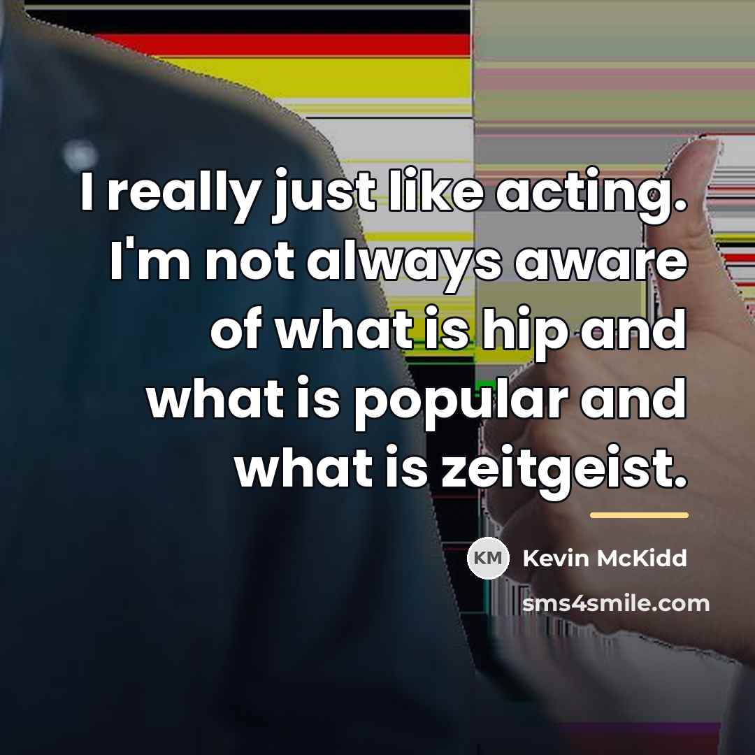 “I really just like acting. I'm not always aware of…” quote by Kevin McKidd
