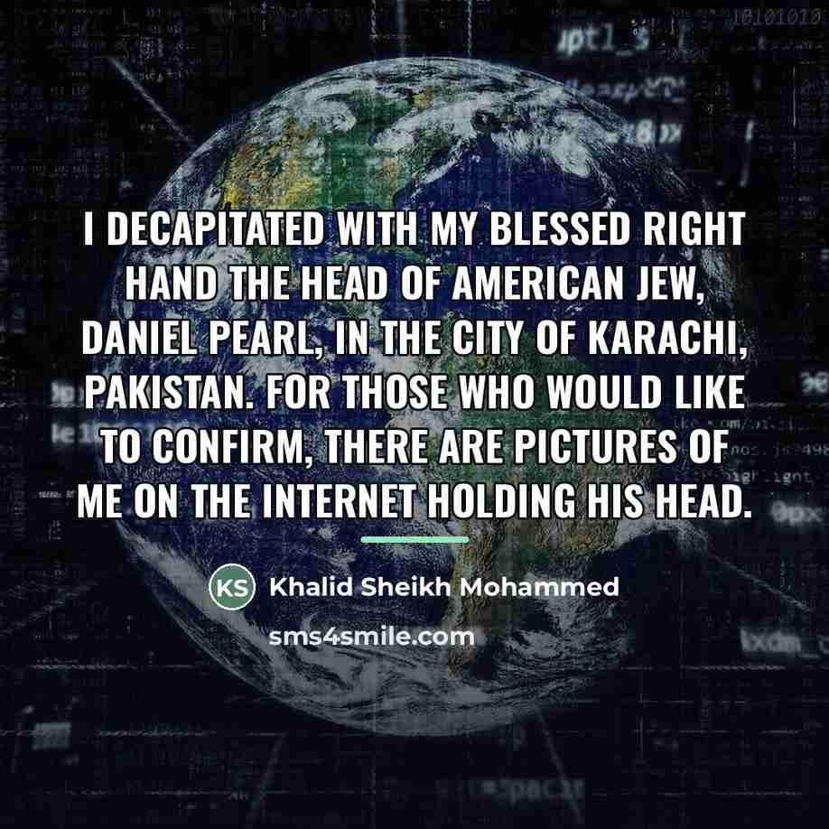 “I decapitated with my blessed right hand the head of…” quote by Khalid Sheikh Mohammed