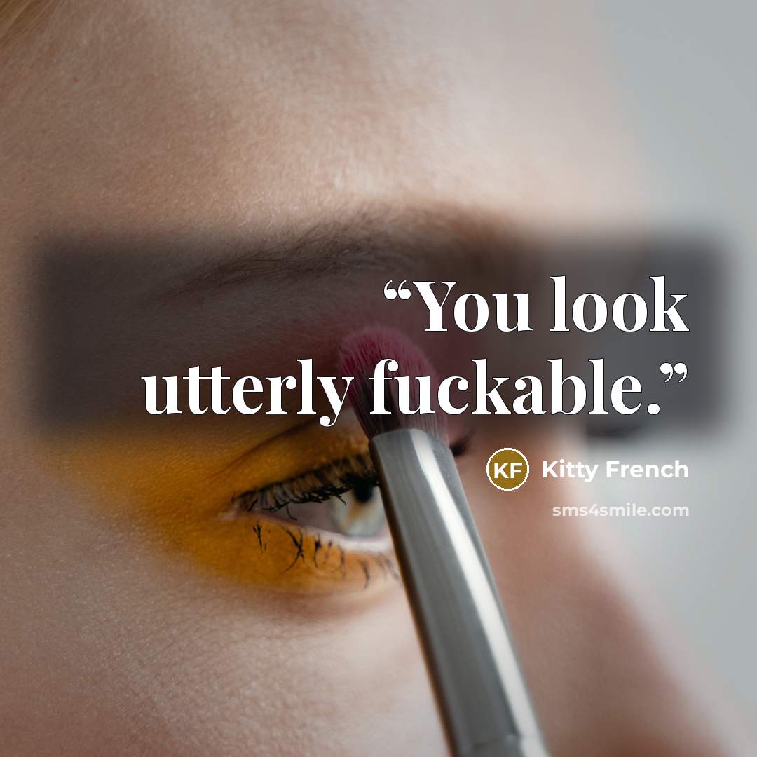 “You look utterly fuckable.” quote by Kitty French