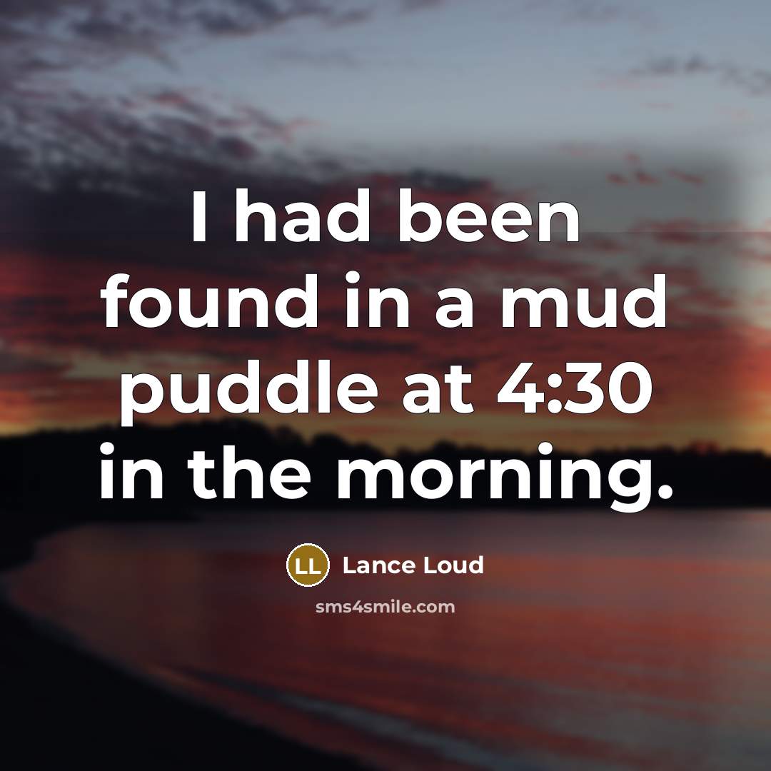 “I had been found in a mud puddle at 4:30…” quote by Lance Loud