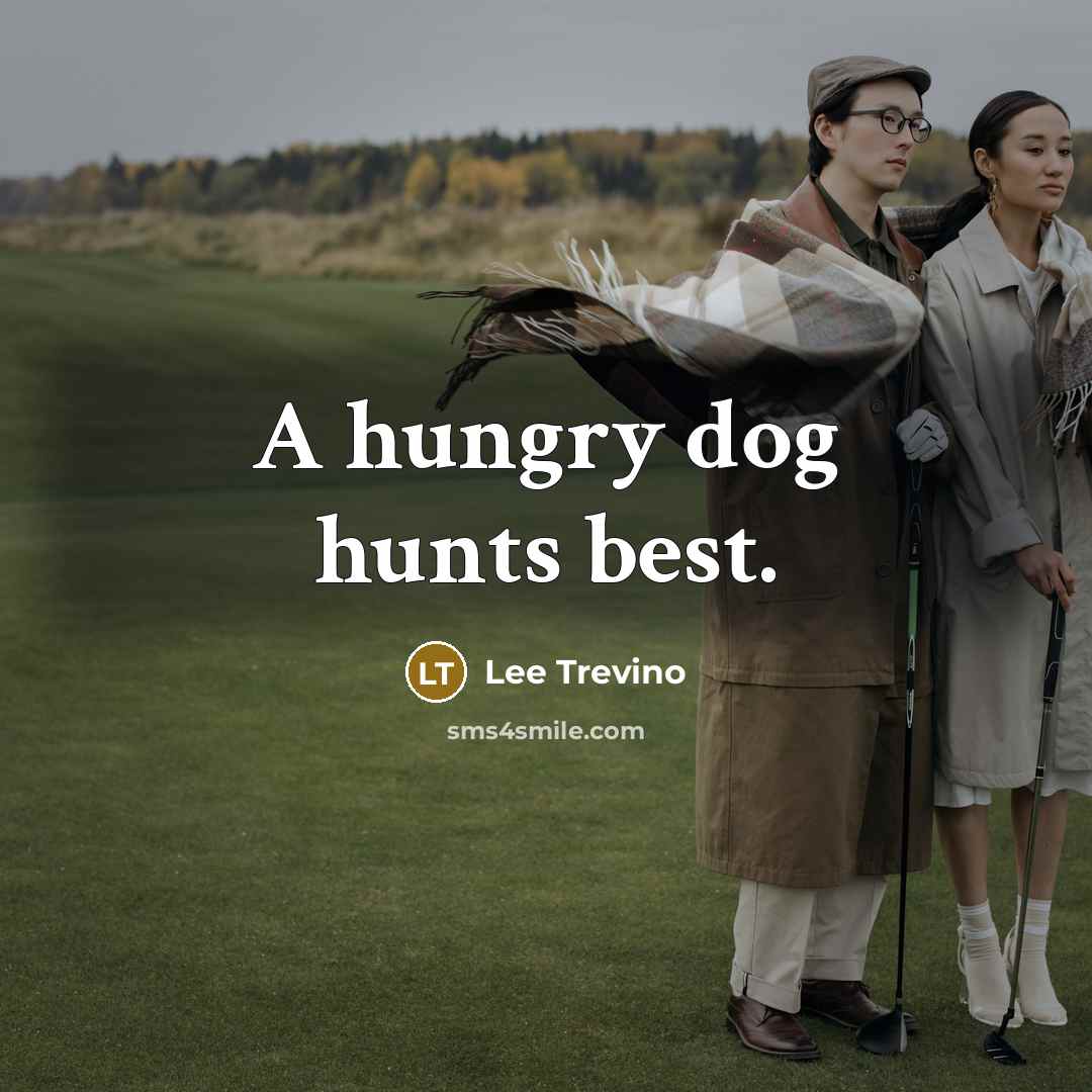 “A hungry dog hunts best.…” quote by Lee Trevino