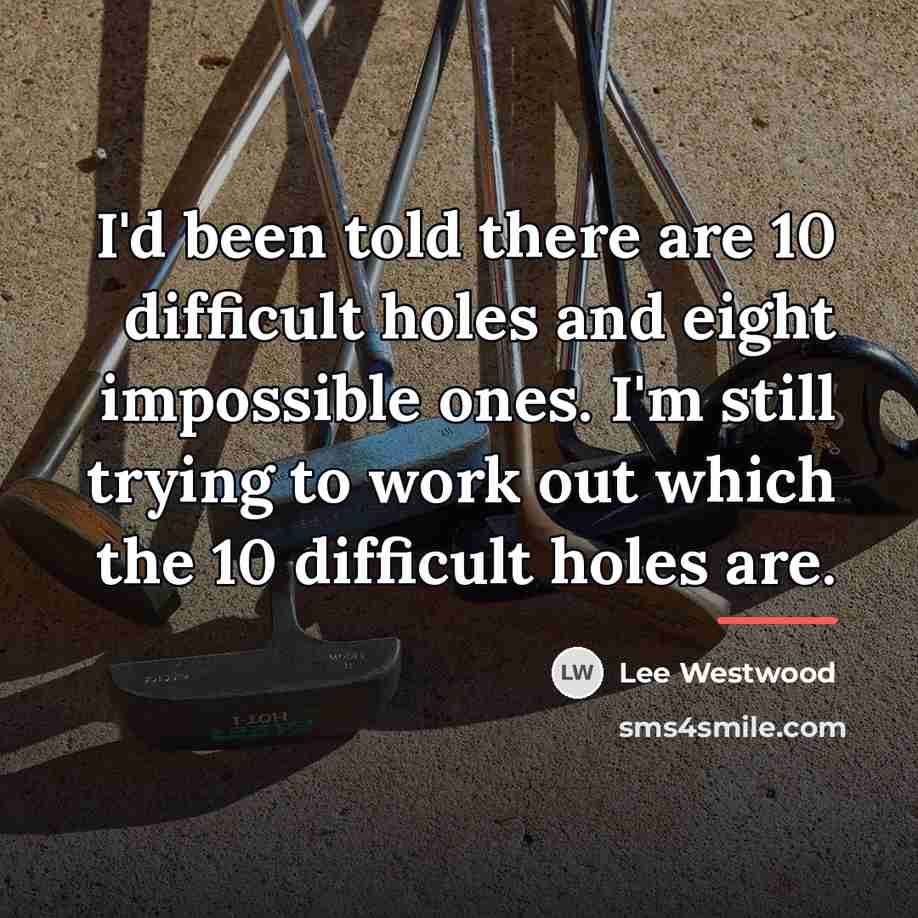 “I'd been told there are 10 difficult holes and eight…” quote by Lee Westwood