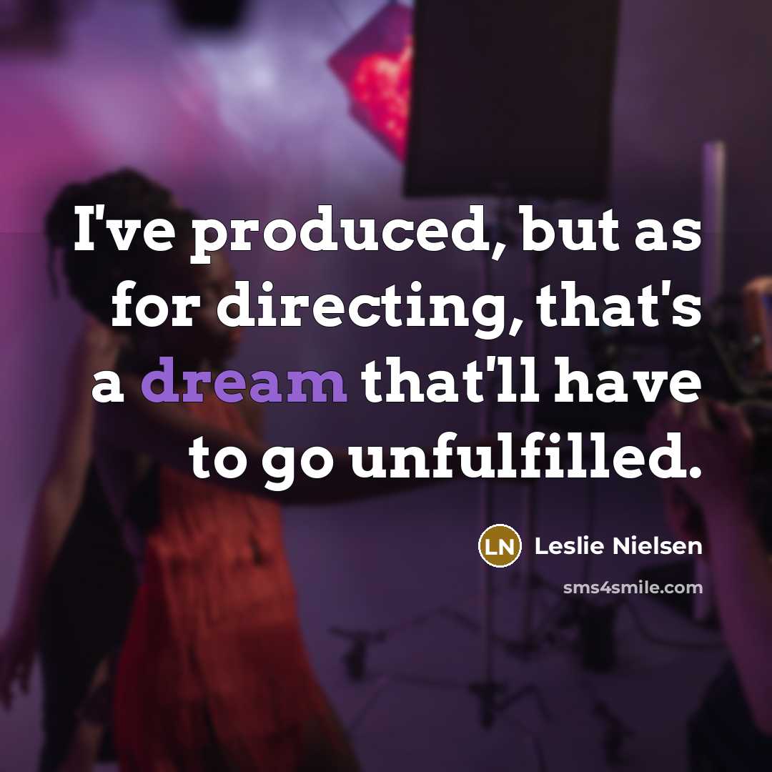 “I've produced, but as for directing, that's a dream that'll…” quote by Leslie Nielsen