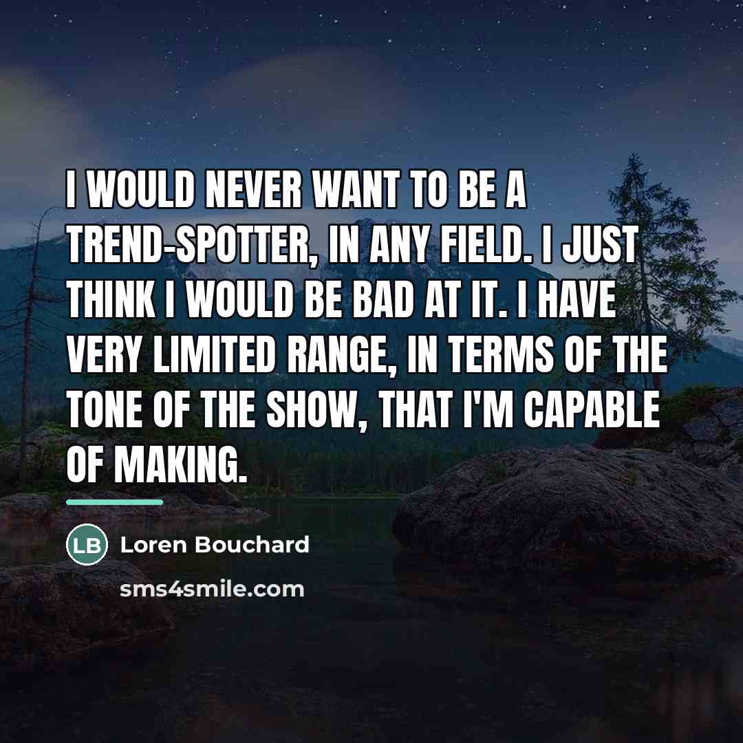 “I would never want to be a trend-spotter, in any…” quote by Loren Bouchard