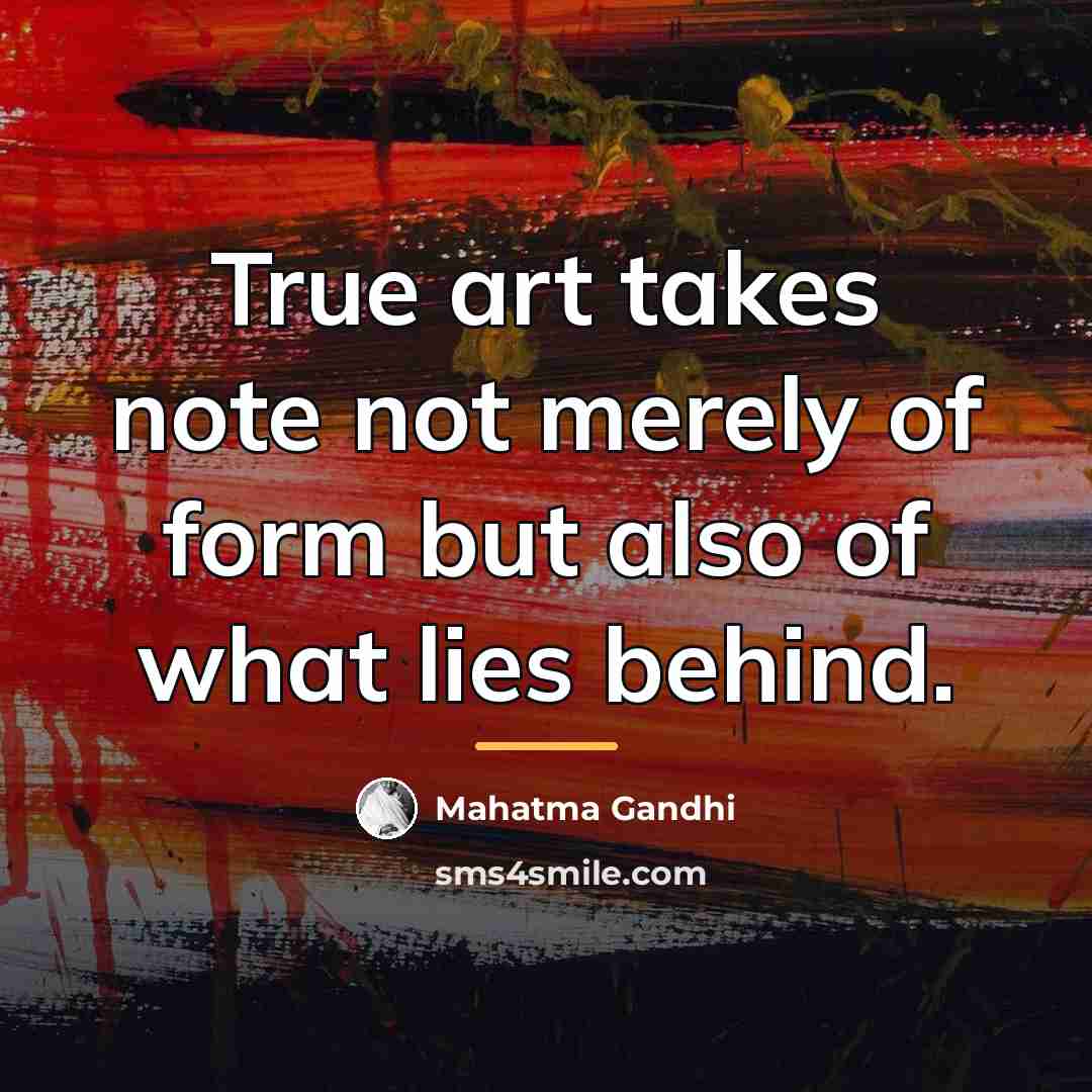“True art takes note not merely of form but also…” quote by Mahatma Gandhi