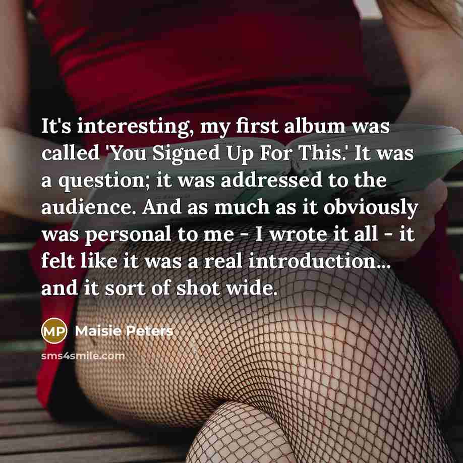 “It's interesting, my first album was called 'You Signed Up…” quote by Maisie Peters