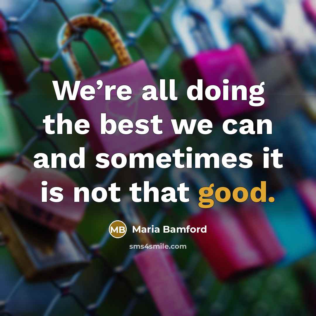 “We’re all doing the best we can and sometimes it is not that good.” quote by Maria Bamford