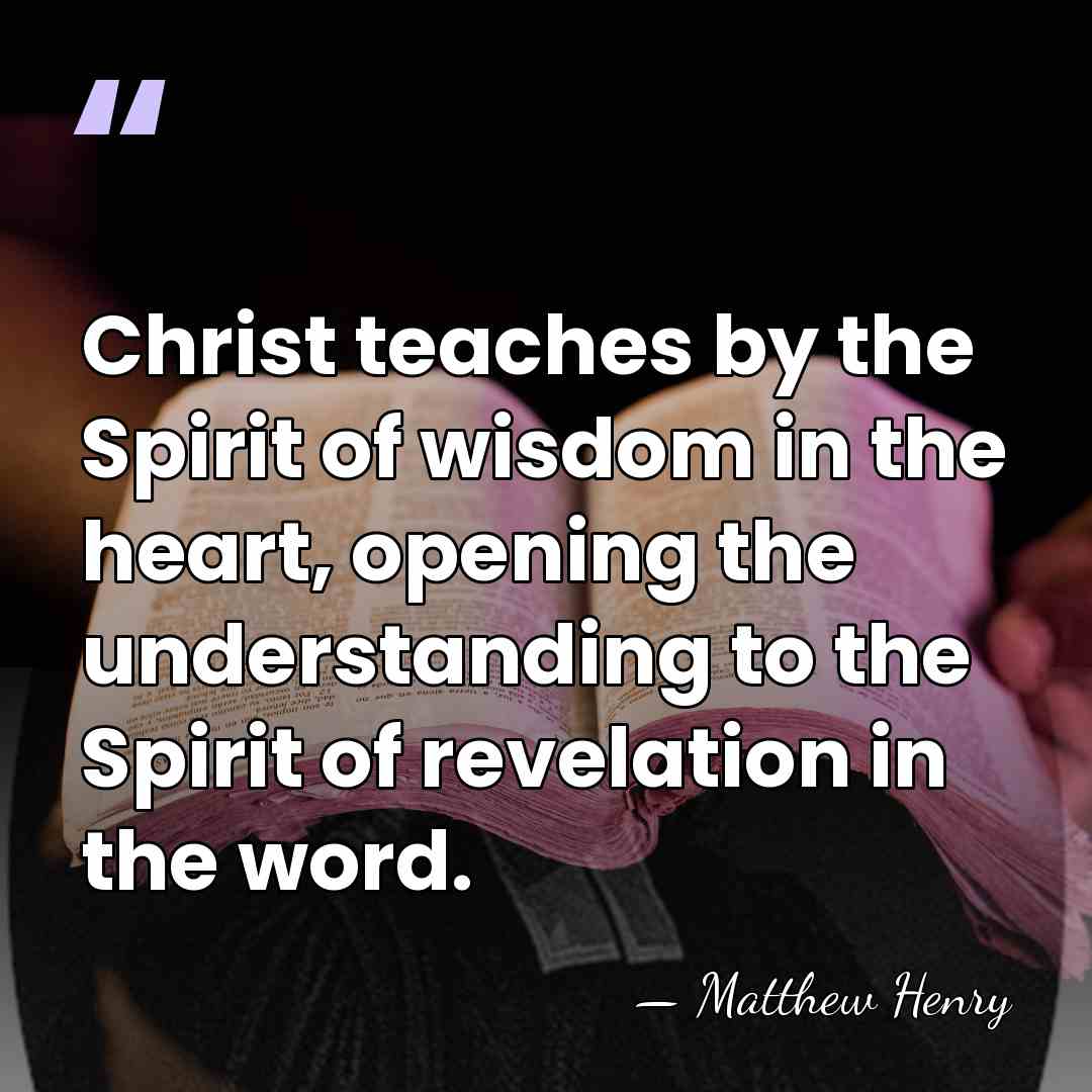 Christ teaches by the Spirit of wisdom in the heart, opening the&hellip; - Matthew Henry