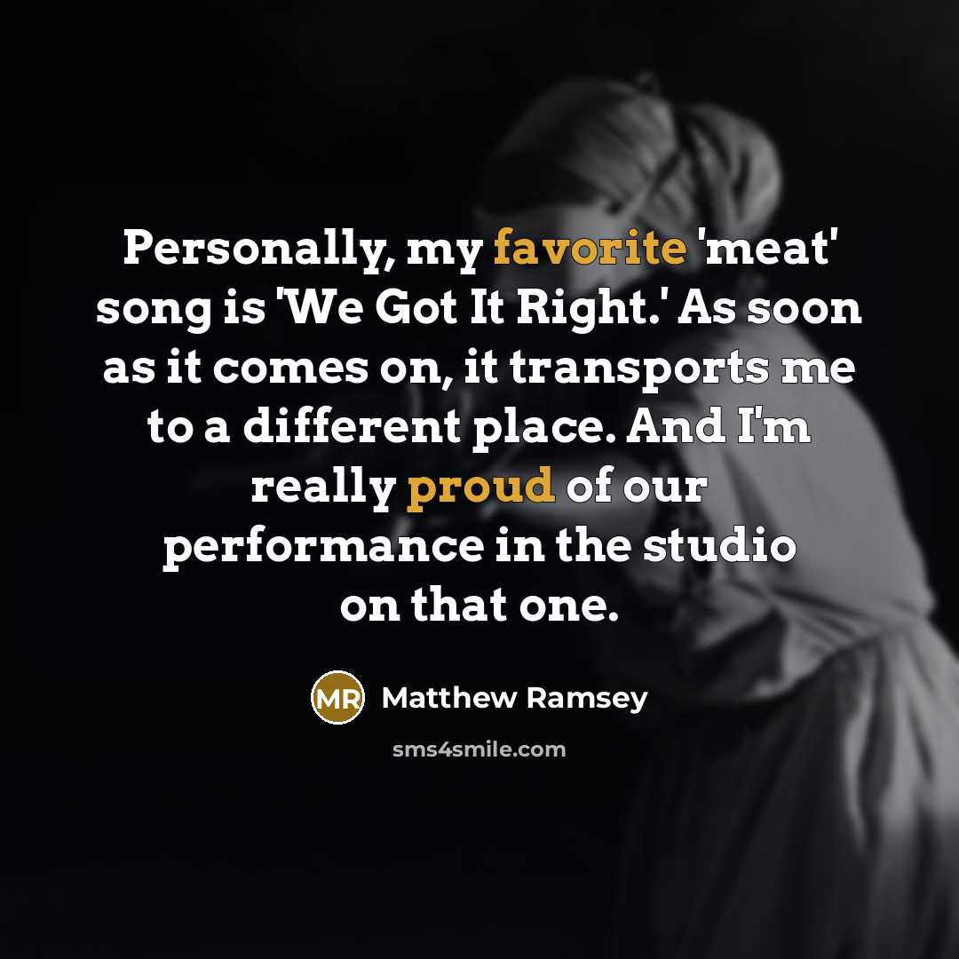“Personally, my favorite 'meat' song is 'We Got It Right.'…” quote by Matthew Ramsey