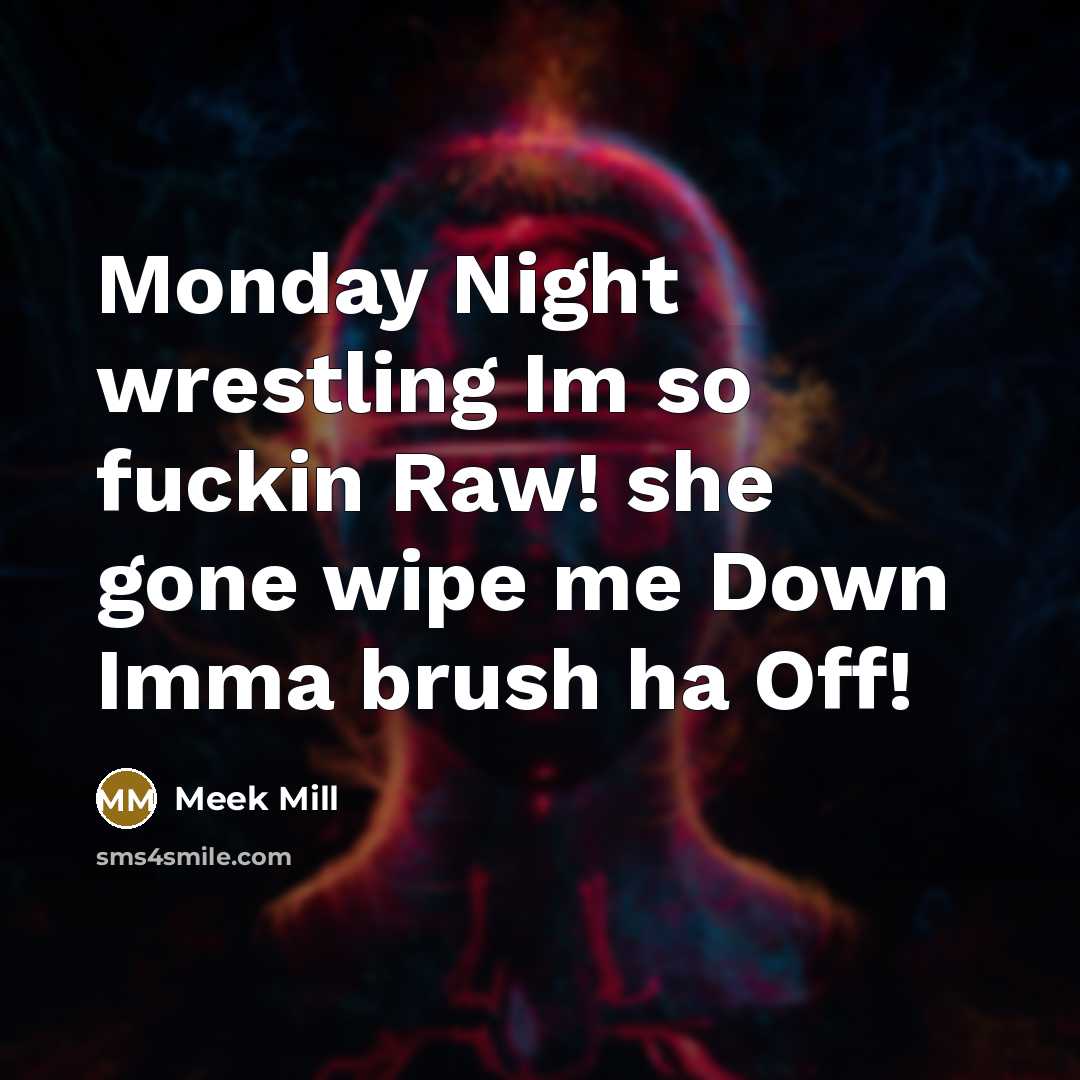 “Monday Night wrestling Im so fuckin Raw! she gone wipe…” quote by Meek Mill