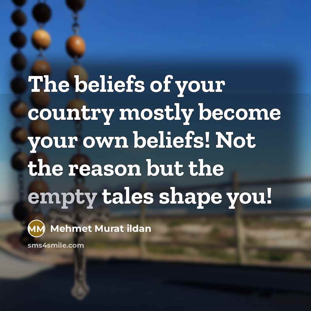 “The beliefs of your country mostly become your own beliefs!…” quote by Mehmet Murat Ildan