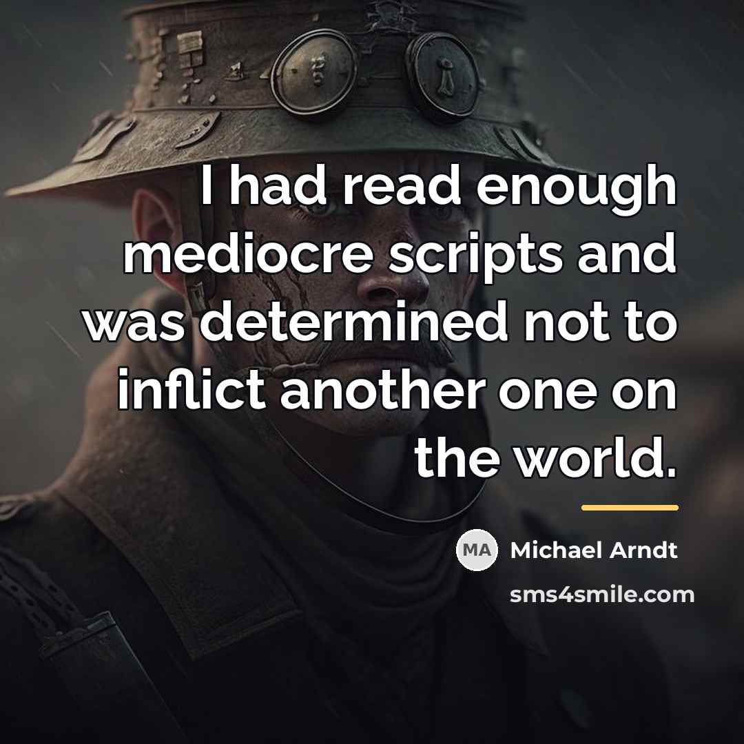 “I had read enough mediocre scripts and was determined not…” quote by Michael Arndt