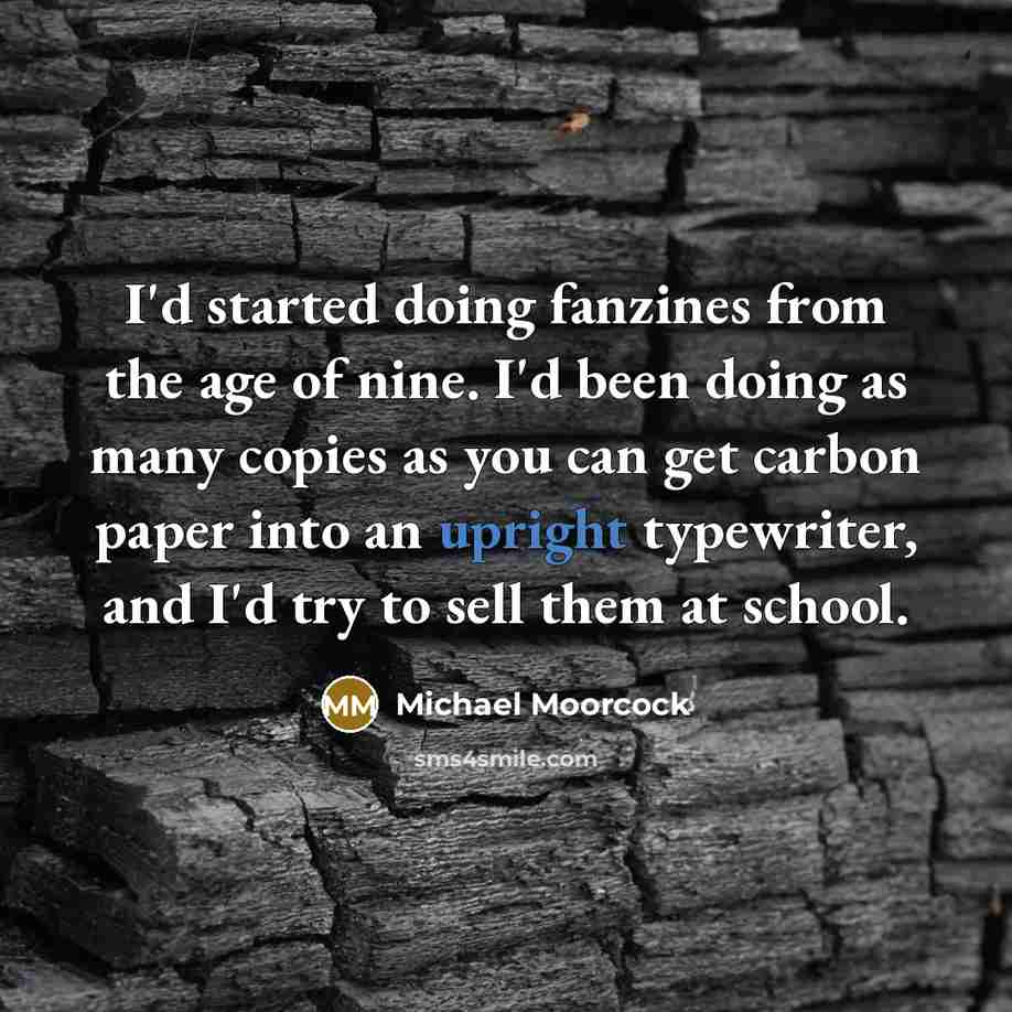 “I'd started doing fanzines from the age of nine. I'd…” quote by Michael Moorcock