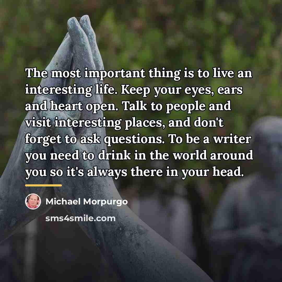 “The most important thing is to live an interesting life.…” quote by Michael Morpurgo