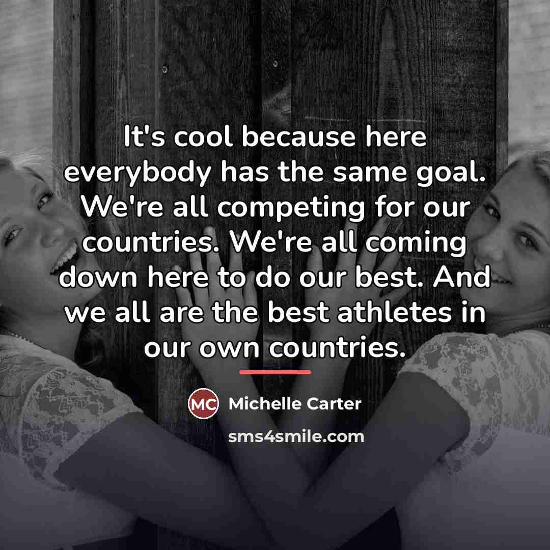 “It's cool because here everybody has the same goal. We're…” quote by Michelle Carter
