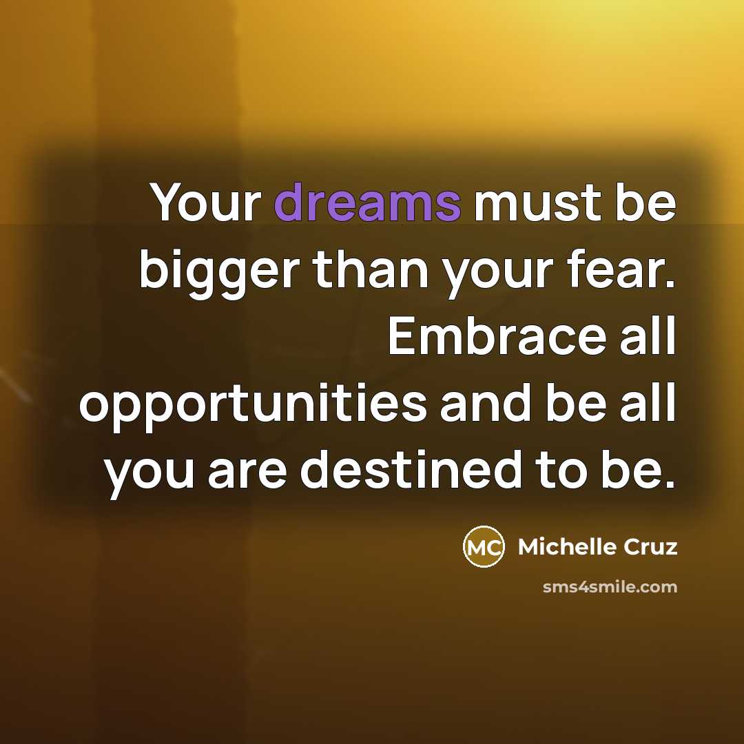 “Your dreams must be bigger than your fear. Embrace all…” quote by Michelle Cruz