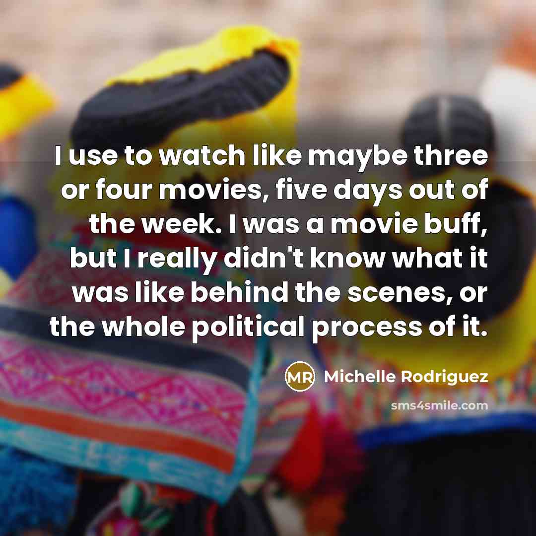 “I use to watch like maybe three or four movies,…” quote by Michelle Rodriguez