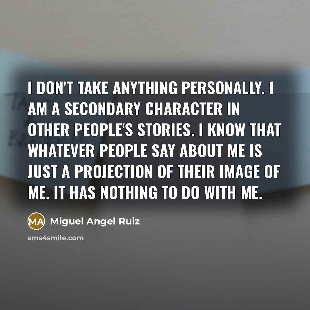 “I don't take anything personally. I am a secondary character…” quote by Miguel Angel Ruiz