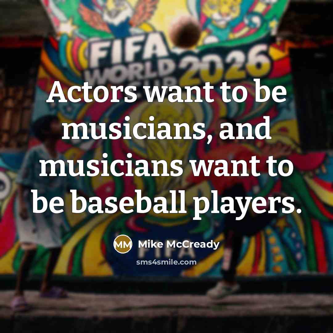 “Actors want to be musicians, and musicians want to be…” quote by Mike McCready