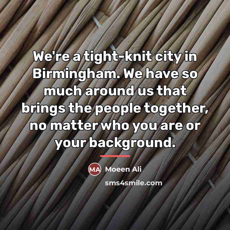 “We're a tight-knit city in Birmingham. We have so much…” quote by Moeen Ali