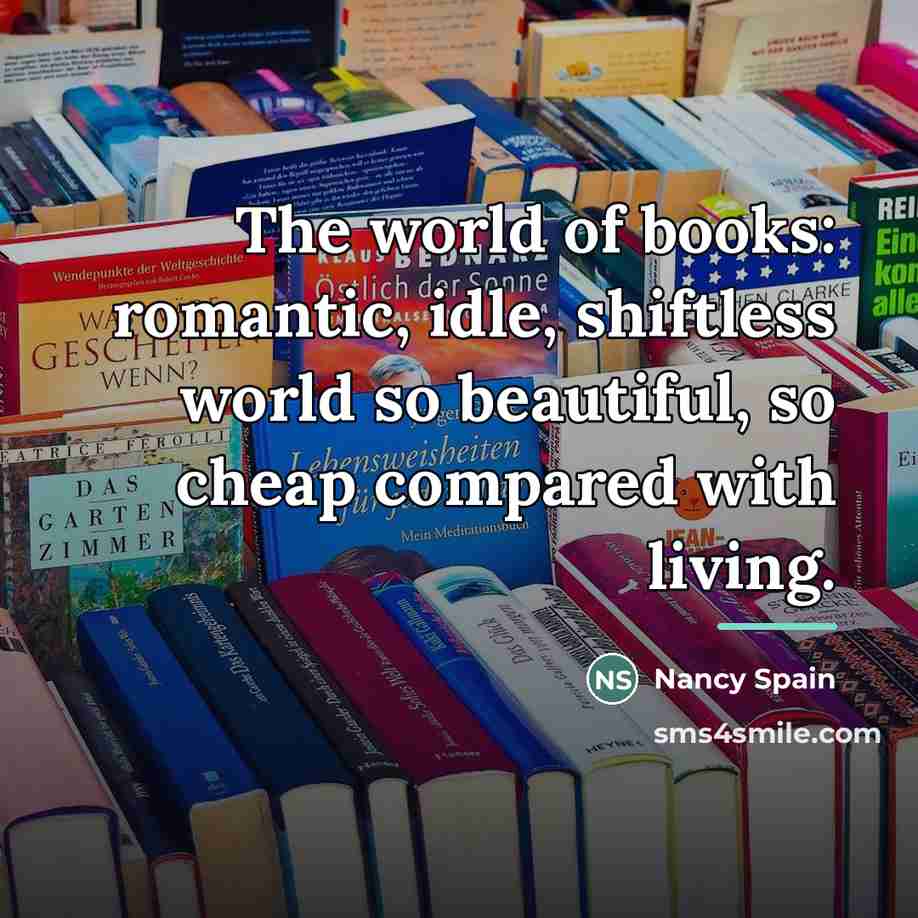 “The world of books: romantic, idle, shiftless world so beautiful,…” quote by Nancy Spain