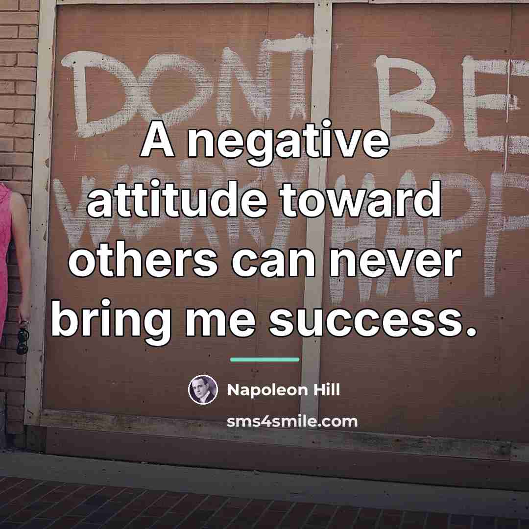 “A negative attitude toward others can never bring me success.…” quote by Napoleon Hill