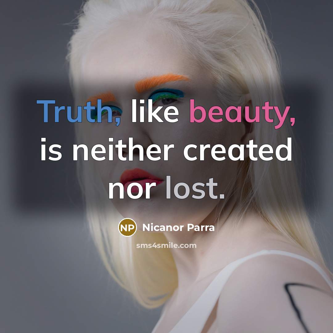 “Truth, like beauty, is neither created nor lost.…” quote by Nicanor Parra