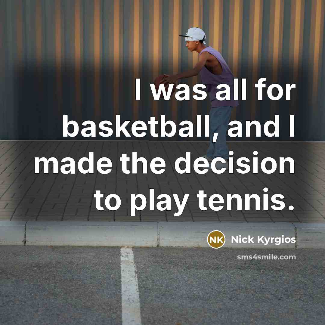 “I was all for basketball, and I made the decision…” quote by Nick Kyrgios