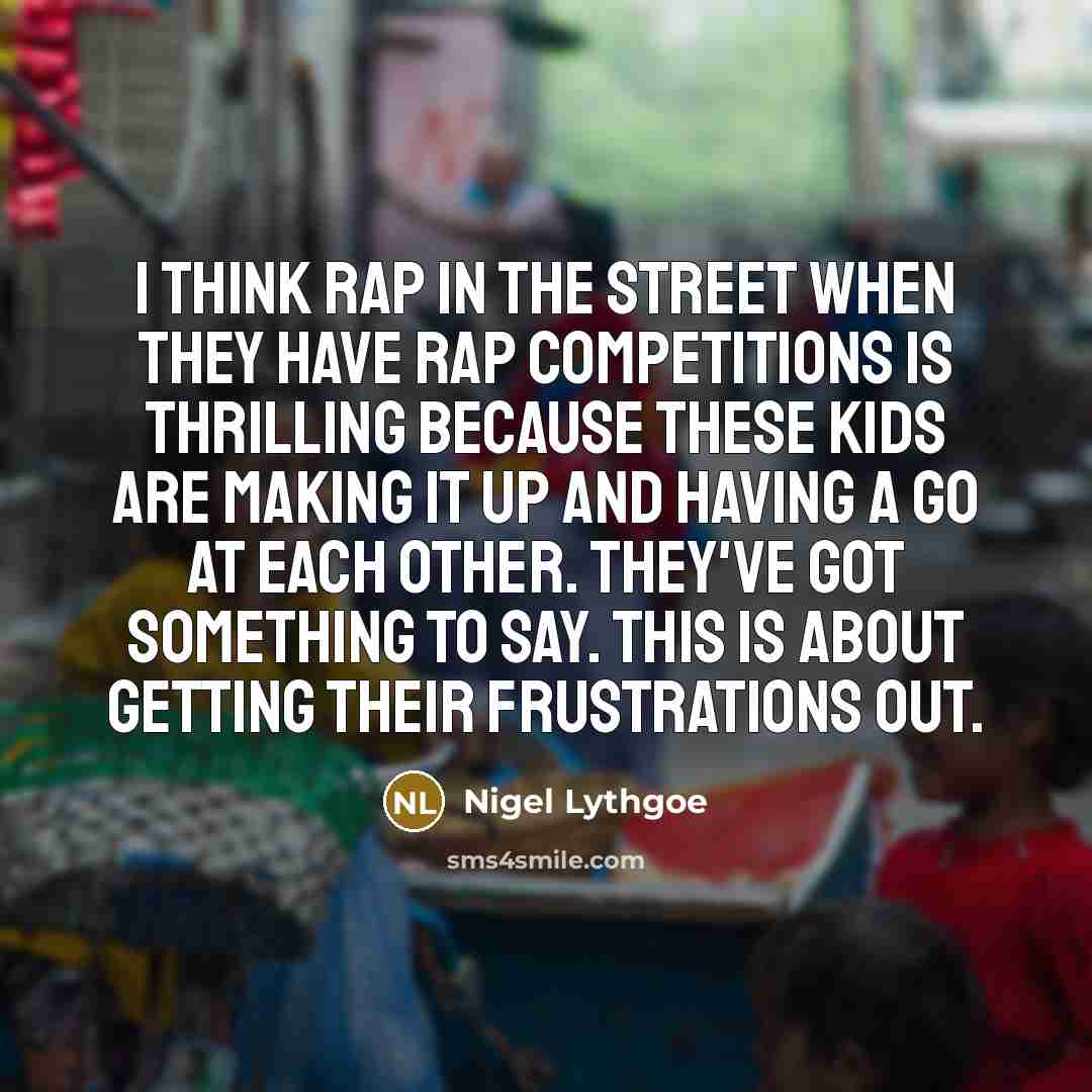 “I think rap in the street when they have rap…” quote by Nigel Lythgoe