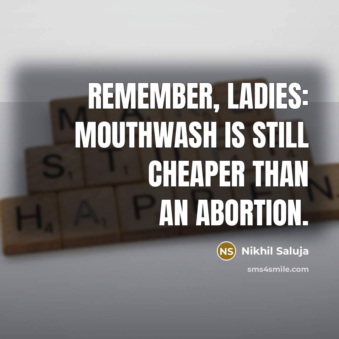 “Remember, ladies: mouthwash is still cheaper than an abortion.…” quote by Nikhil Saluja