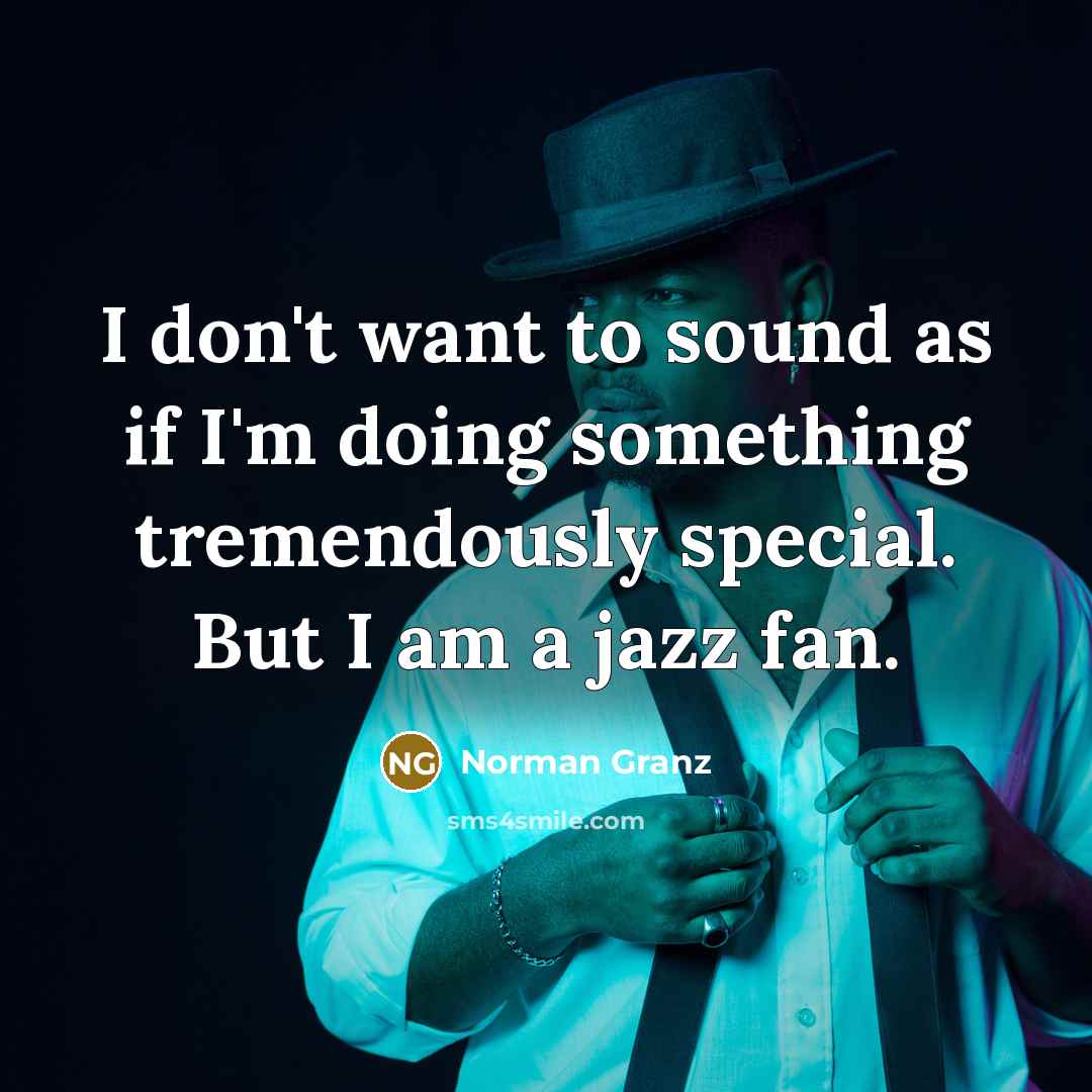 “I don't want to sound as if I'm doing something…” quote by Norman Granz