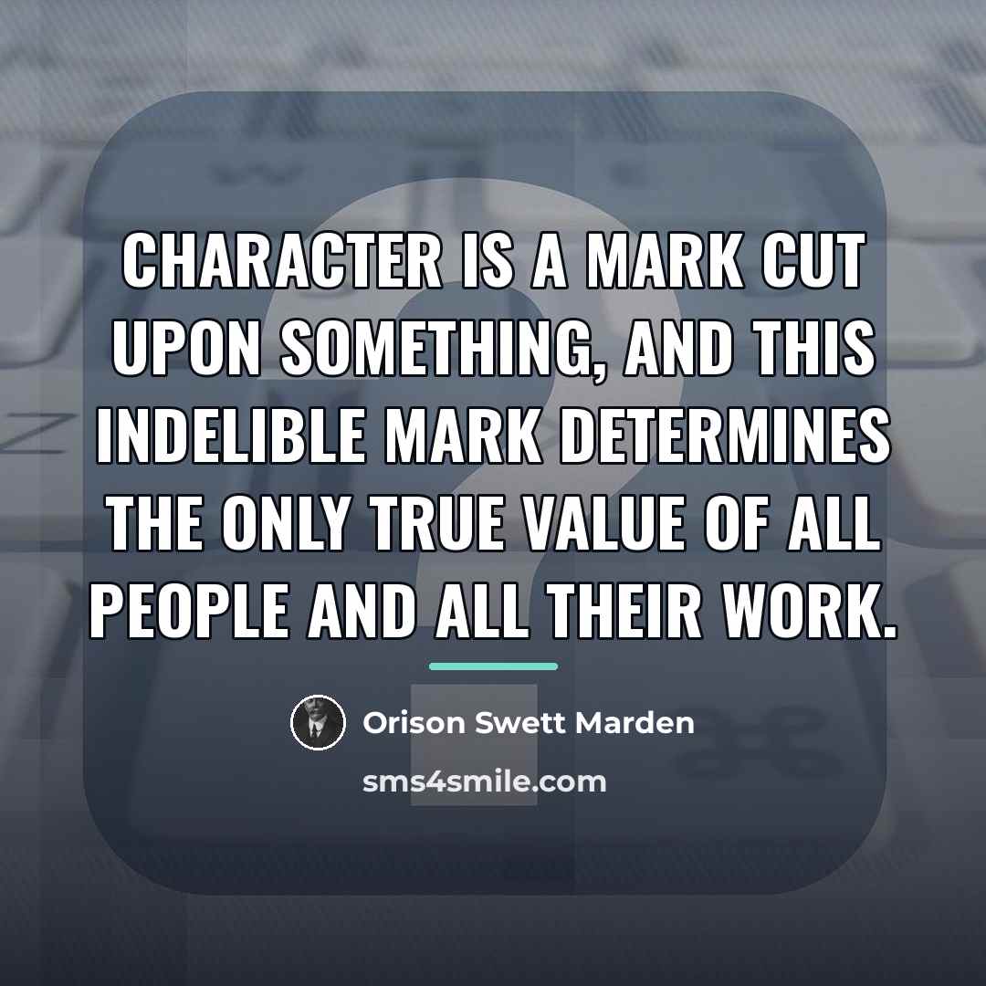 “Character is a mark cut upon something, and this indelible…” quote by Orison Swett Marden