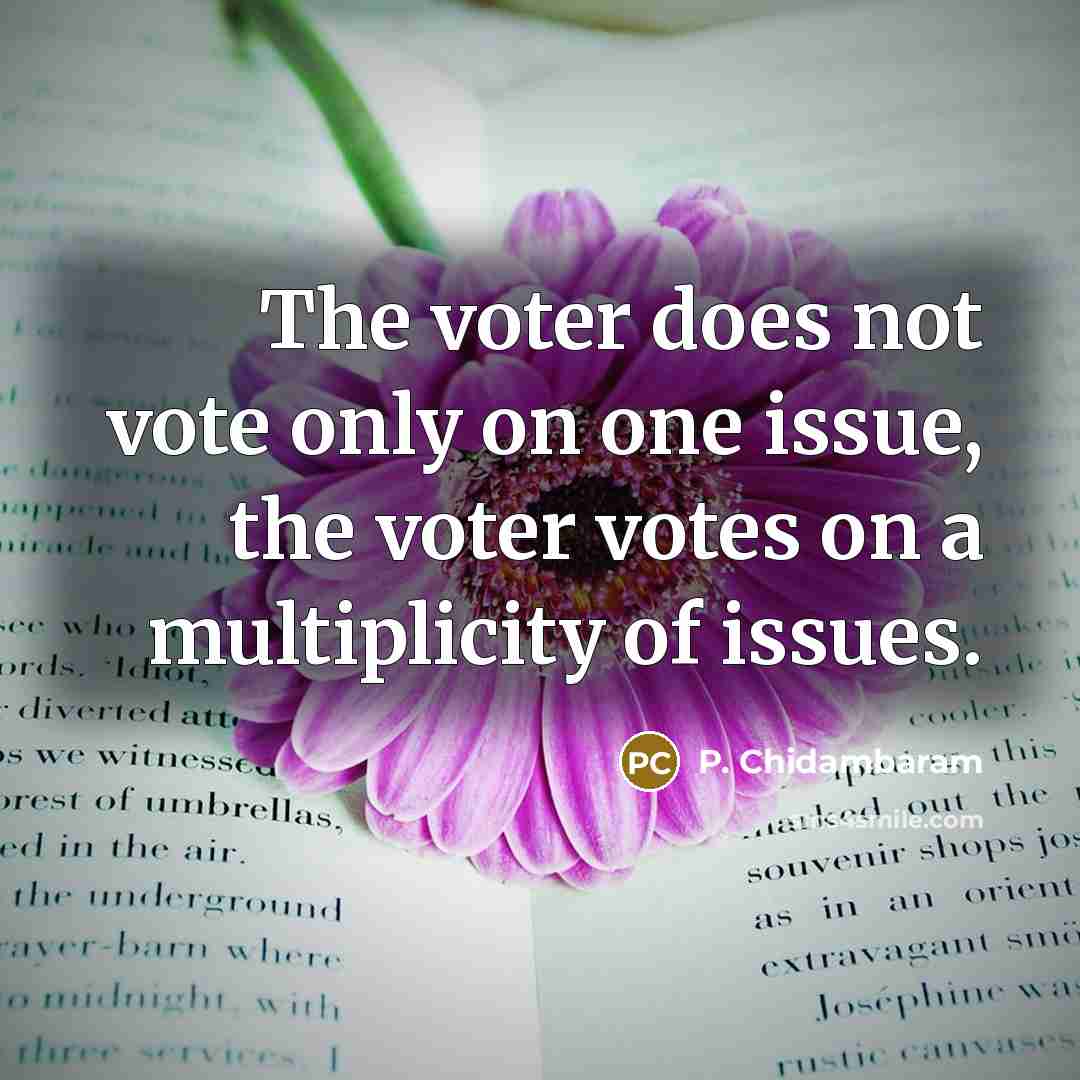 “The voter does not vote only on one issue, the…” quote by P. Chidambaram