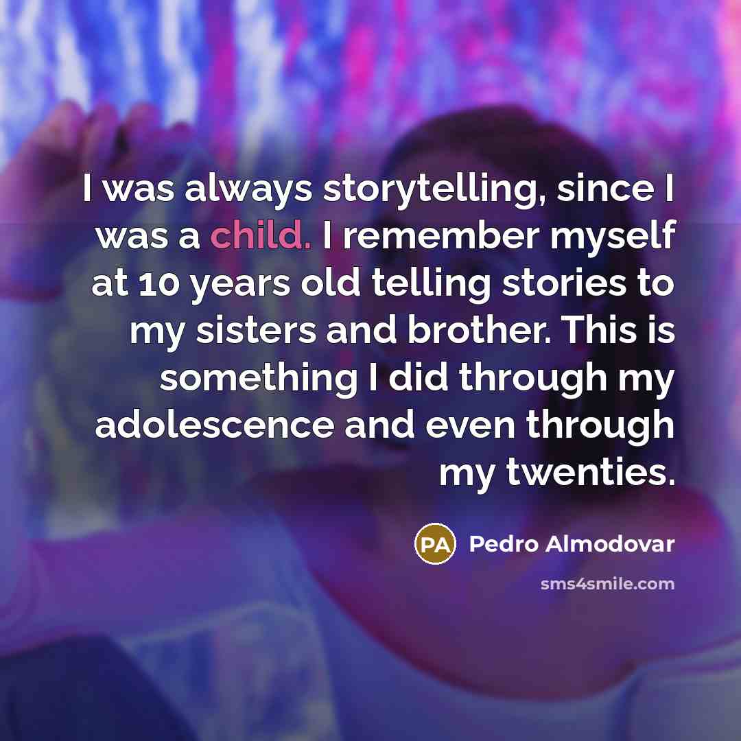 “I was always storytelling, since I was a child. I…” quote by Pedro Almodovar