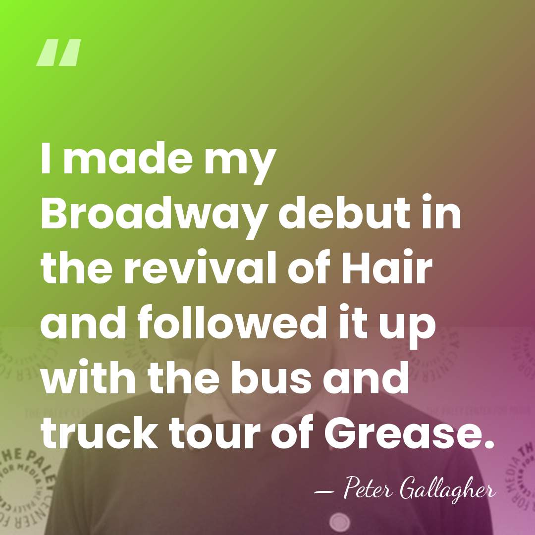 I made my Broadway debut in the revival of Hair and followed&hellip; - Peter Gallagher