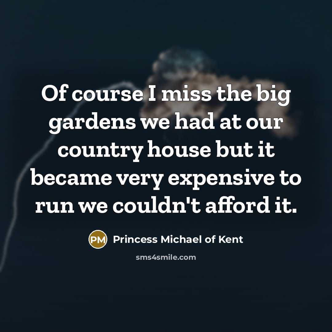 “Of course I miss the big gardens we had at…” quote by Princess Michael of Kent