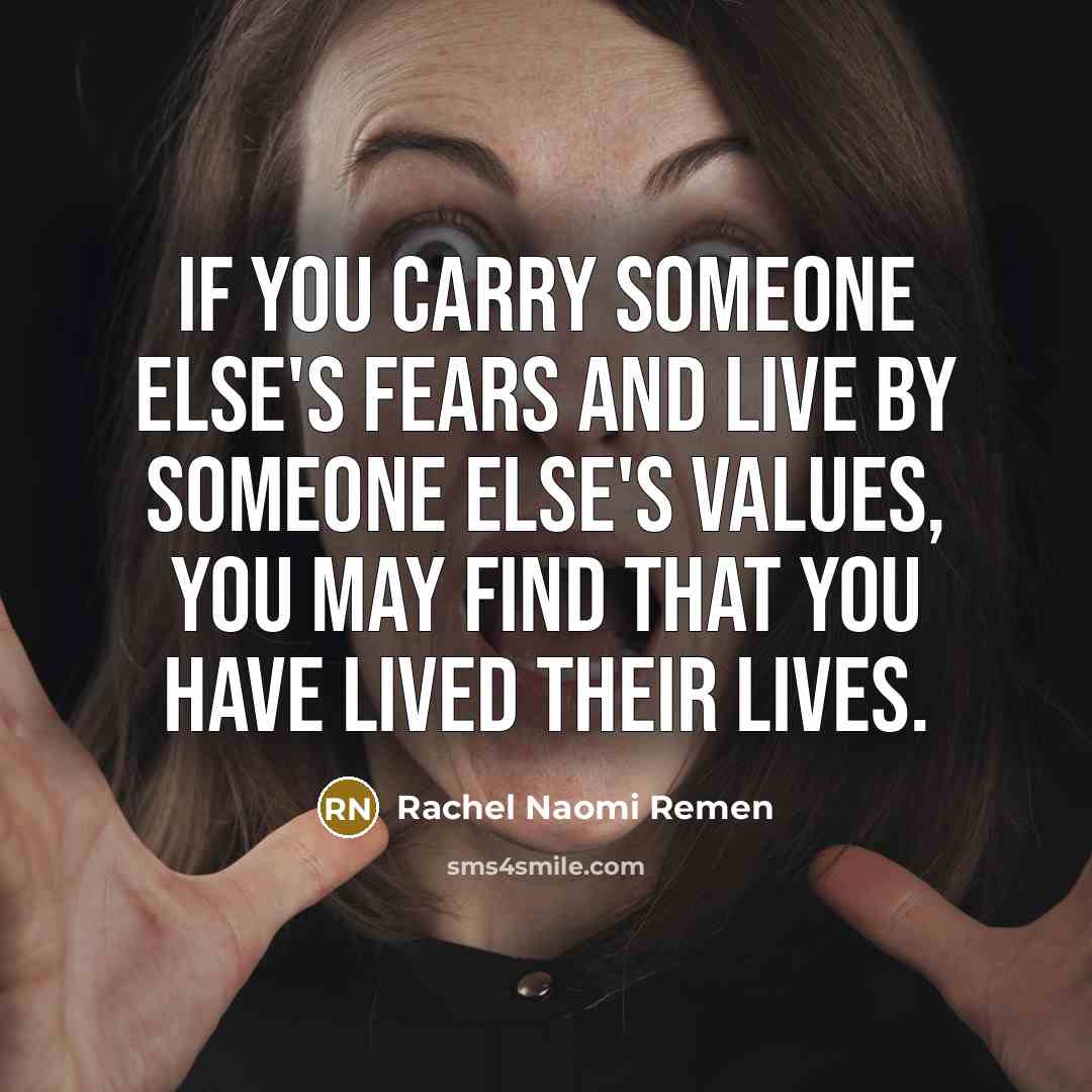 “If you carry someone else's fears and live by someone…” quote by Rachel Naomi Remen