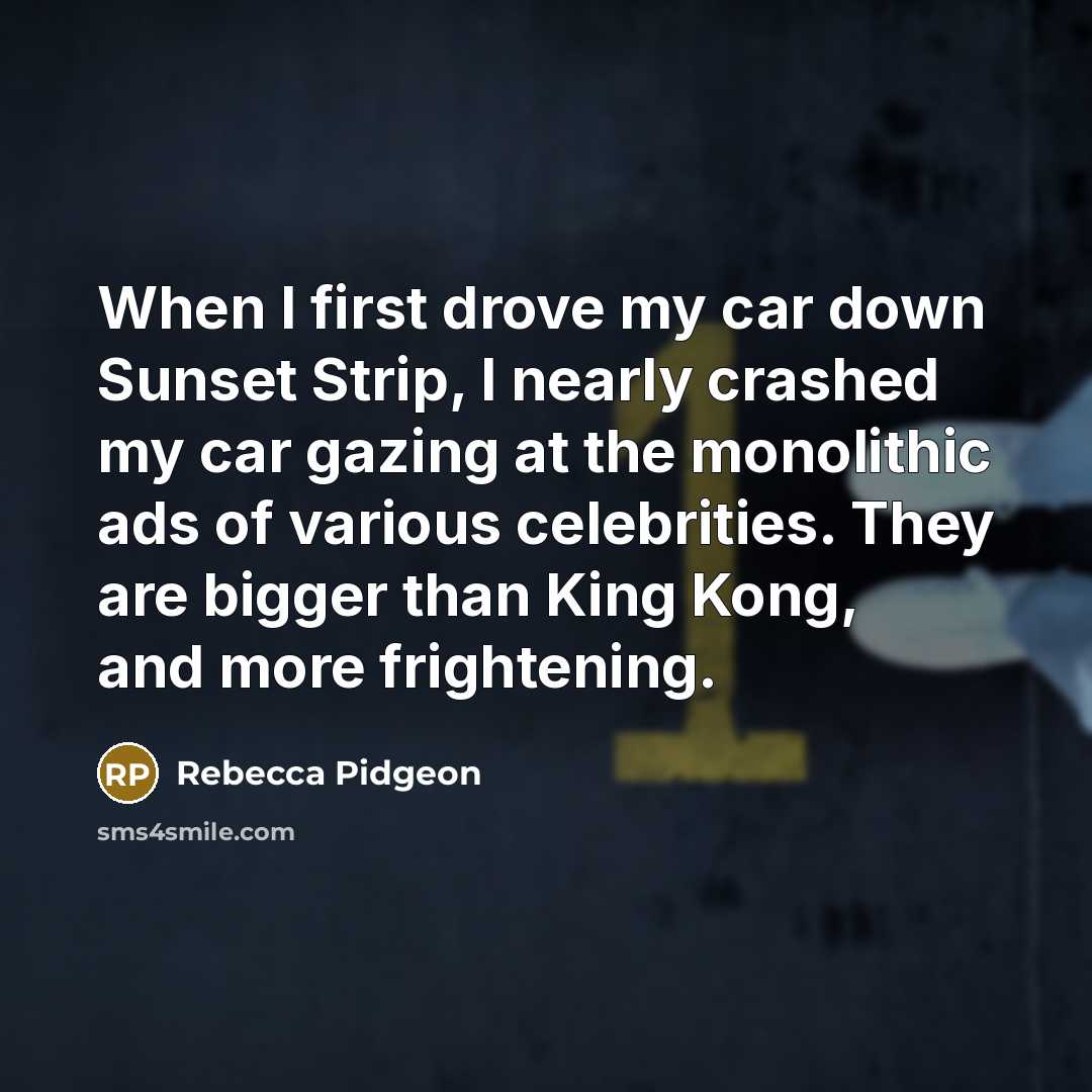 “When I first drove my car down Sunset Strip, I…” quote by Rebecca Pidgeon