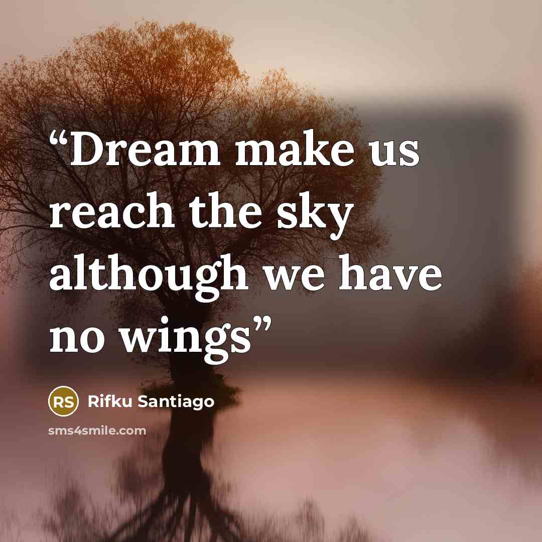 “Dream make us reach the sky although we have no wings” quote by Rifku Santiago