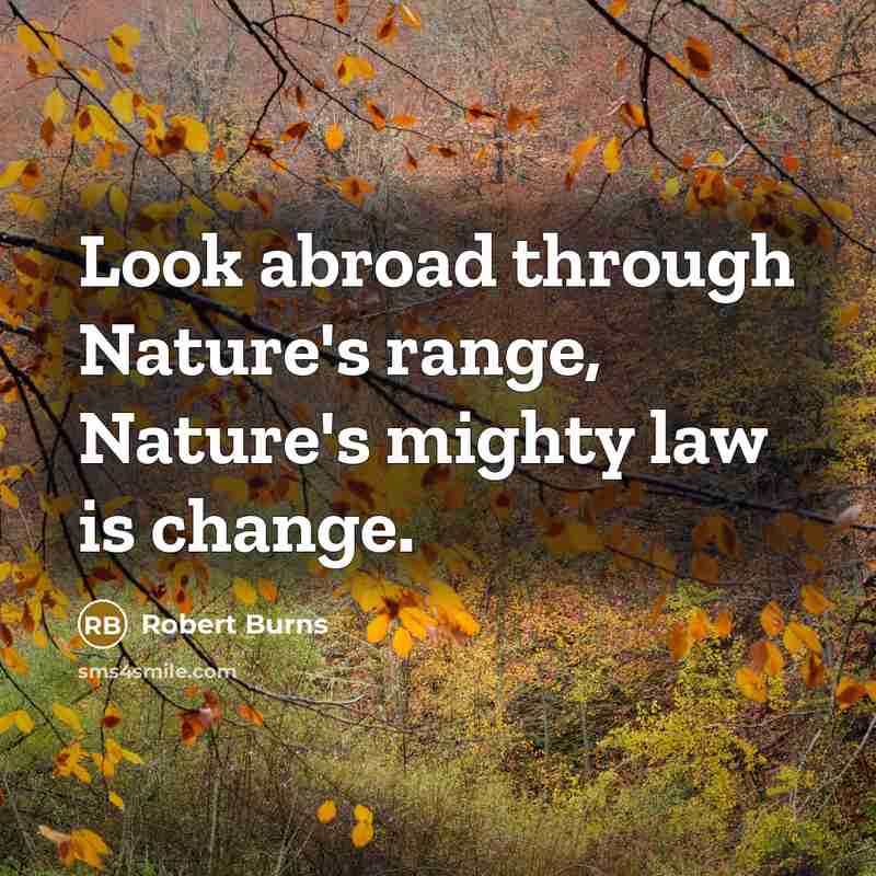 “Look abroad through Nature's range, Nature's mighty law is change.…” quote by Robert Burns
