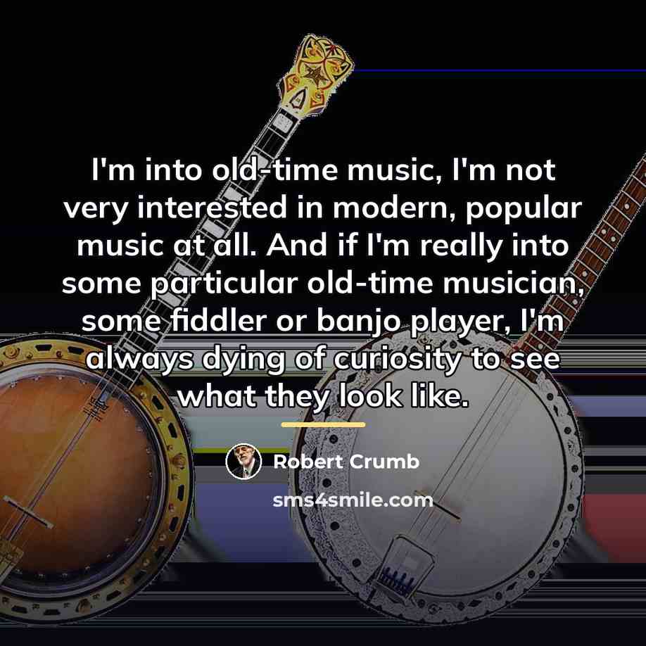 “I'm into old-time music, I'm not very interested in modern,…” quote by Robert Crumb