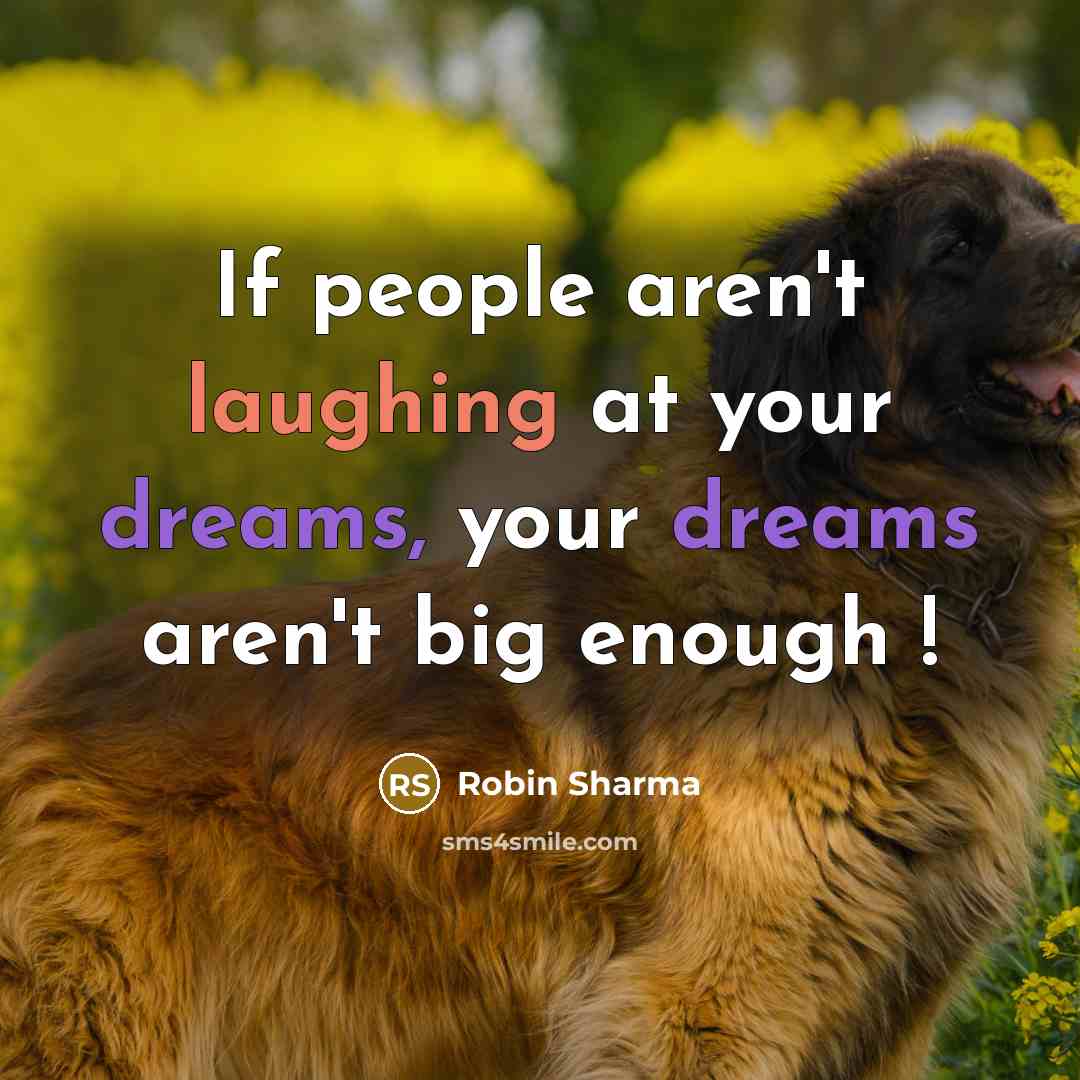 “If people aren't laughing at your dreams, your dreams aren't…” quote by Robin Sharma
